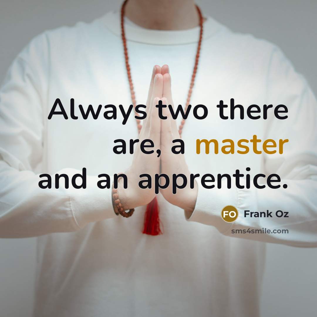 “Always two there are, a master and an apprentice.” quote by Frank Oz