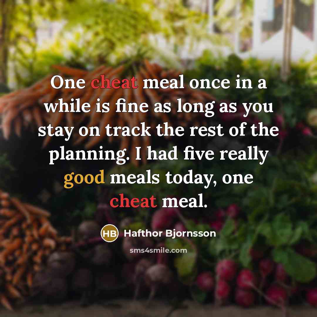 “One cheat meal once in a while is fine as long as you stay on track the rest of the planning. I had five really good meals today, one cheat meal.” quote by Hafthor Bjornsson