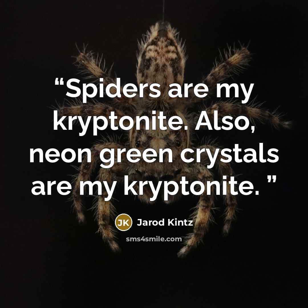 “Spiders are my kryptonite. Also, neon green crystals are my kryptonite.” quote by Jarod Kintz