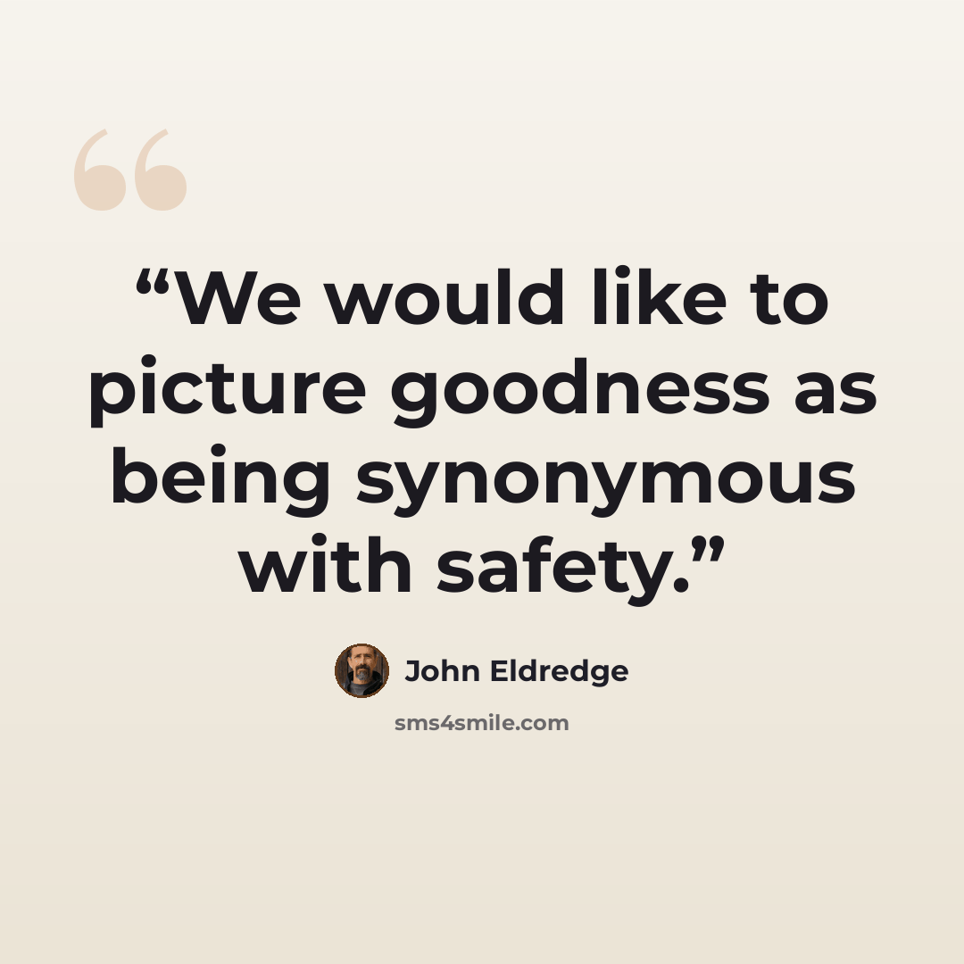 “We would like to picture goodness as being synonymous with safety.” quote by John Eldredge