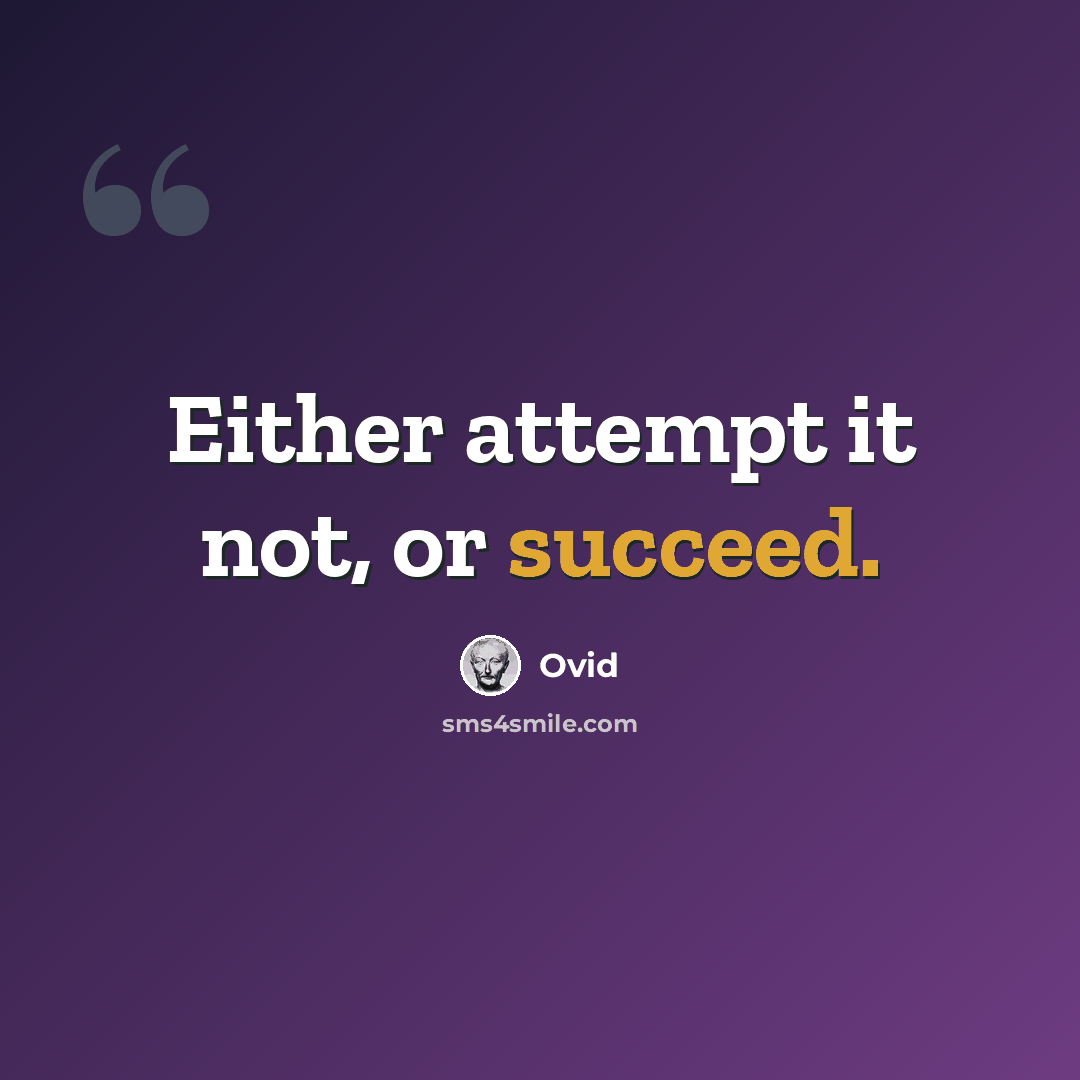 “Either attempt it not, or succeed.” quote by Ovid