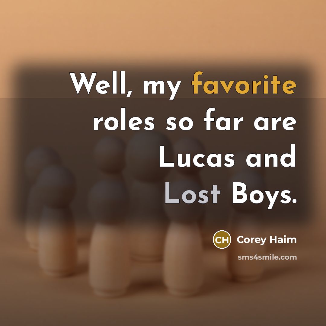 “Well, my favorite roles so far are Lucas and Lost Boys.” quote by Corey Haim