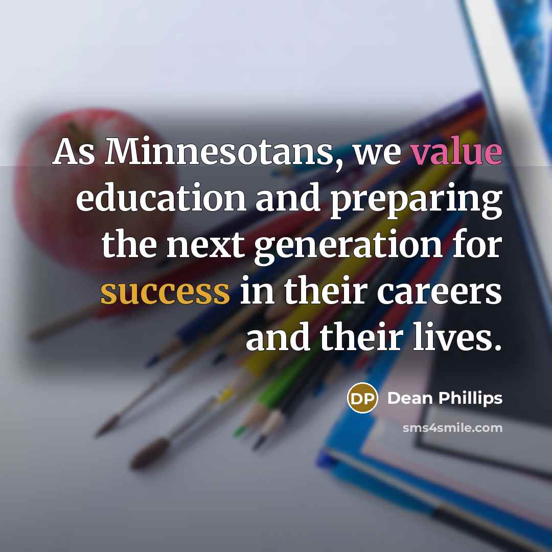 “As Minnesotans, we value education and preparing the next generation for success in their careers and their lives.” quote by Dean Phillips