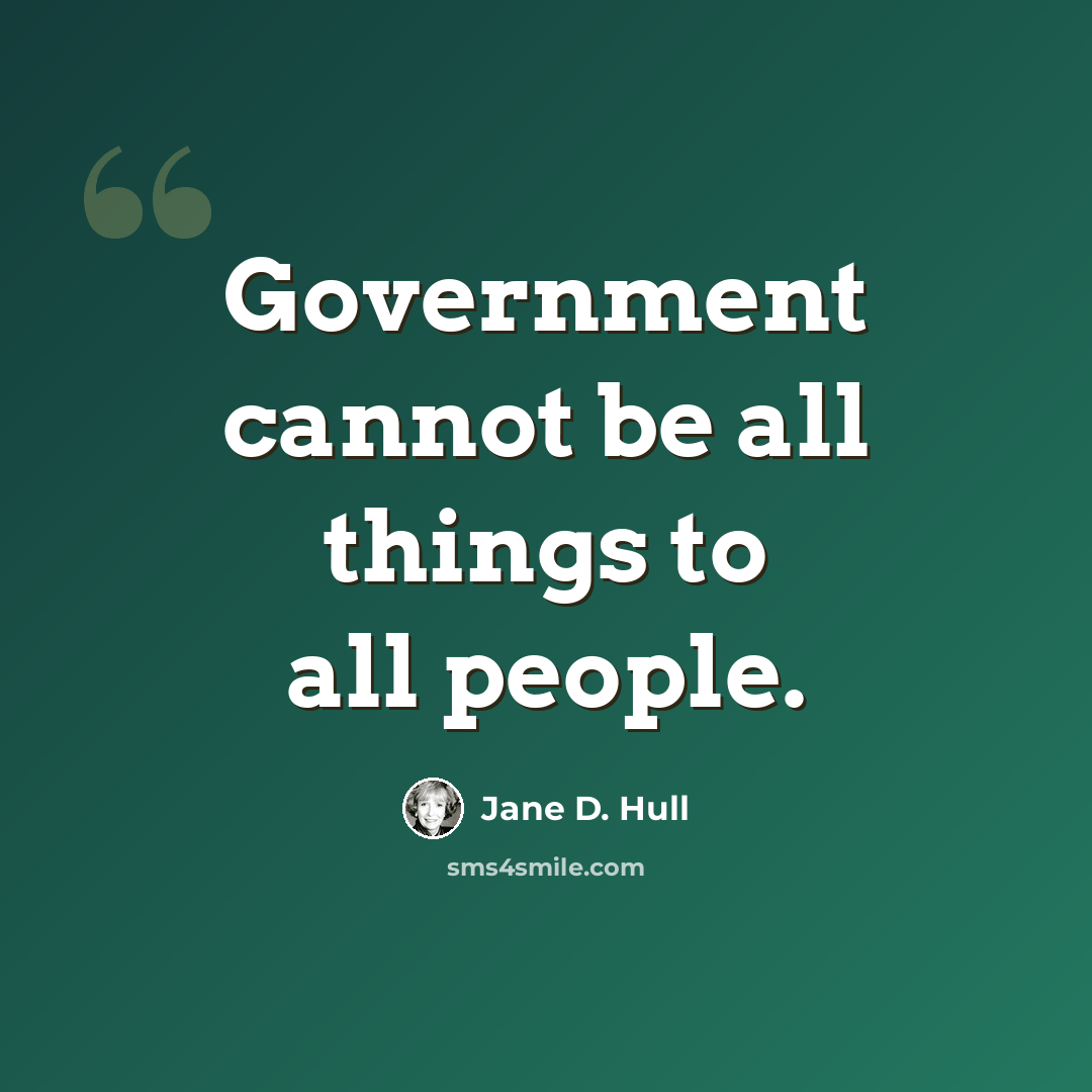 “Government cannot be all things to all people.” quote by Jane D. Hull