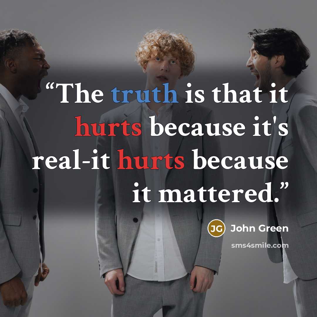 “The truth is that it hurts because it's real-it hurts because it mattered.” quote by John Green