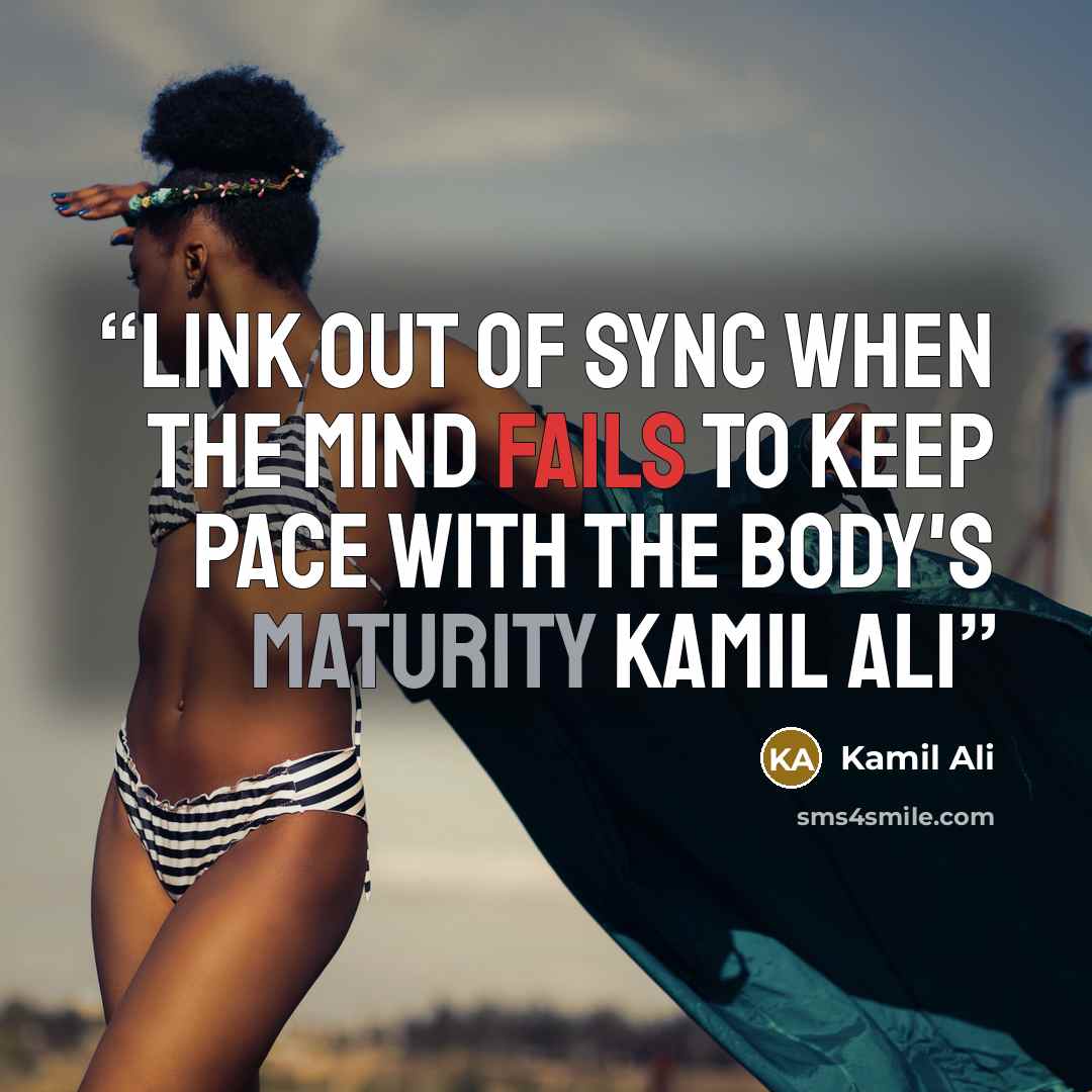 “LINK OUT OF SYNC When the mind fails to keep pace with the body's maturity Kamil Ali” quote by Kamil Ali