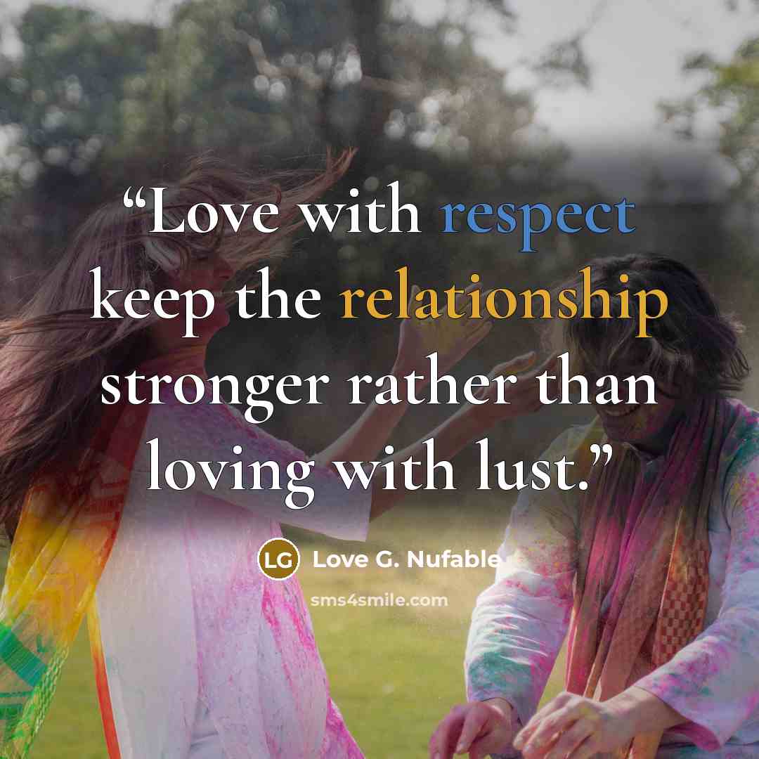 “Love with respect keep the relationship stronger rather than loving with lust.” quote by Love G. Nufable