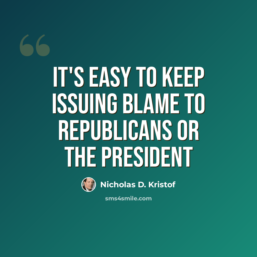 “It's easy to keep issuing blame to Republicans or the president” quote by Nicholas D. Kristof
