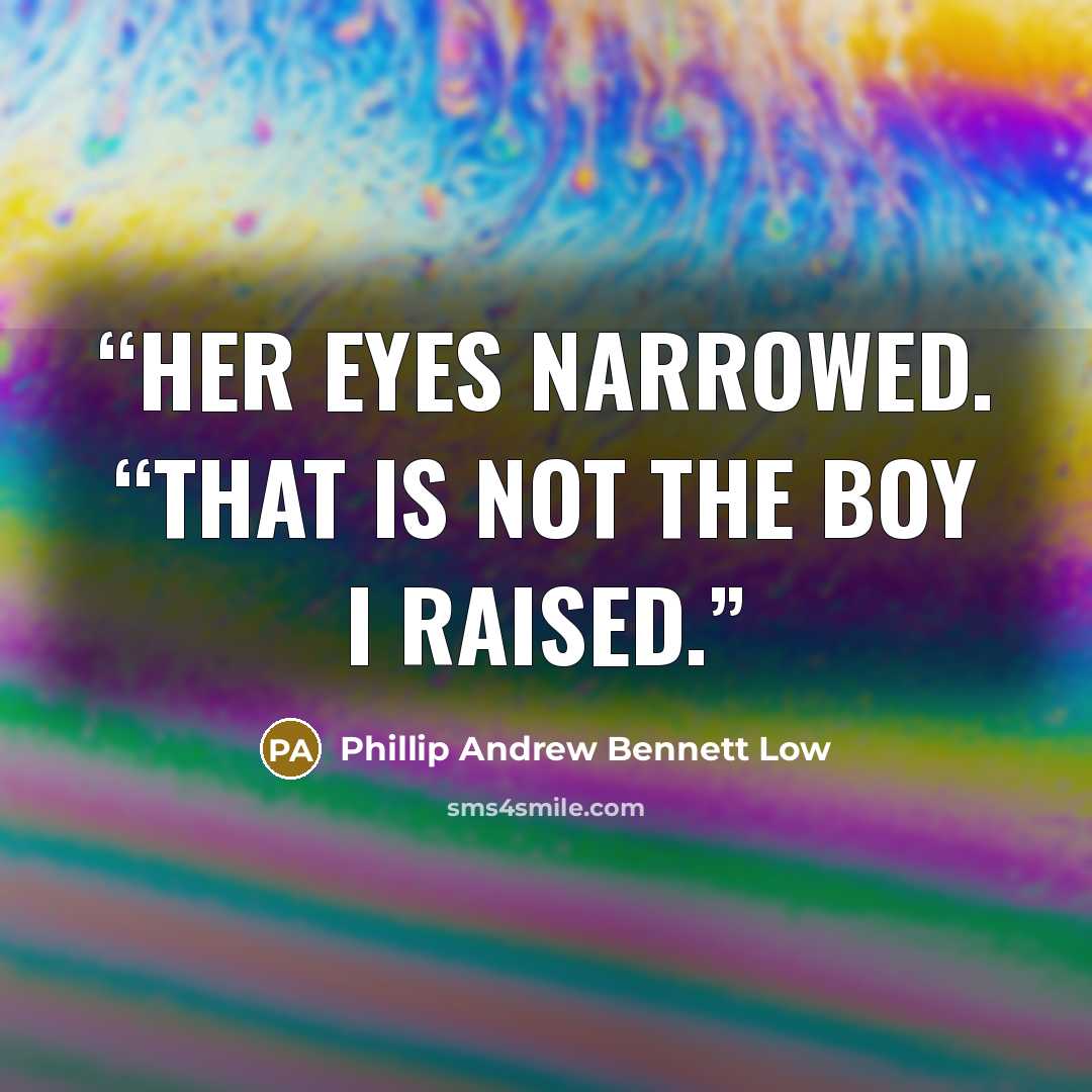 “Her eyes narrowed. “That is not the boy I raised.” quote by Phillip Andrew Bennett Low