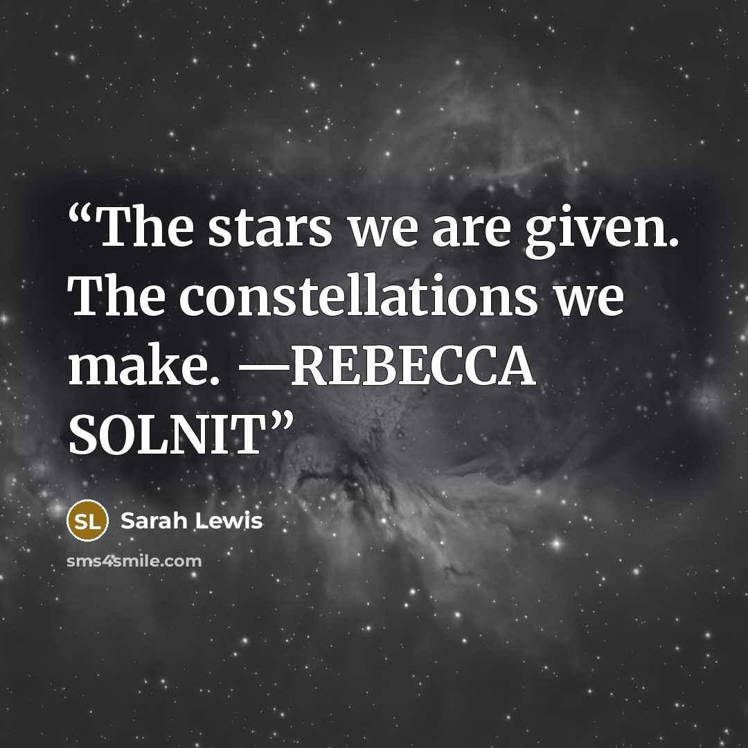 “The stars we are given. The constellations we make. —REBECCA SOLNIT” quote by Sarah Lewis