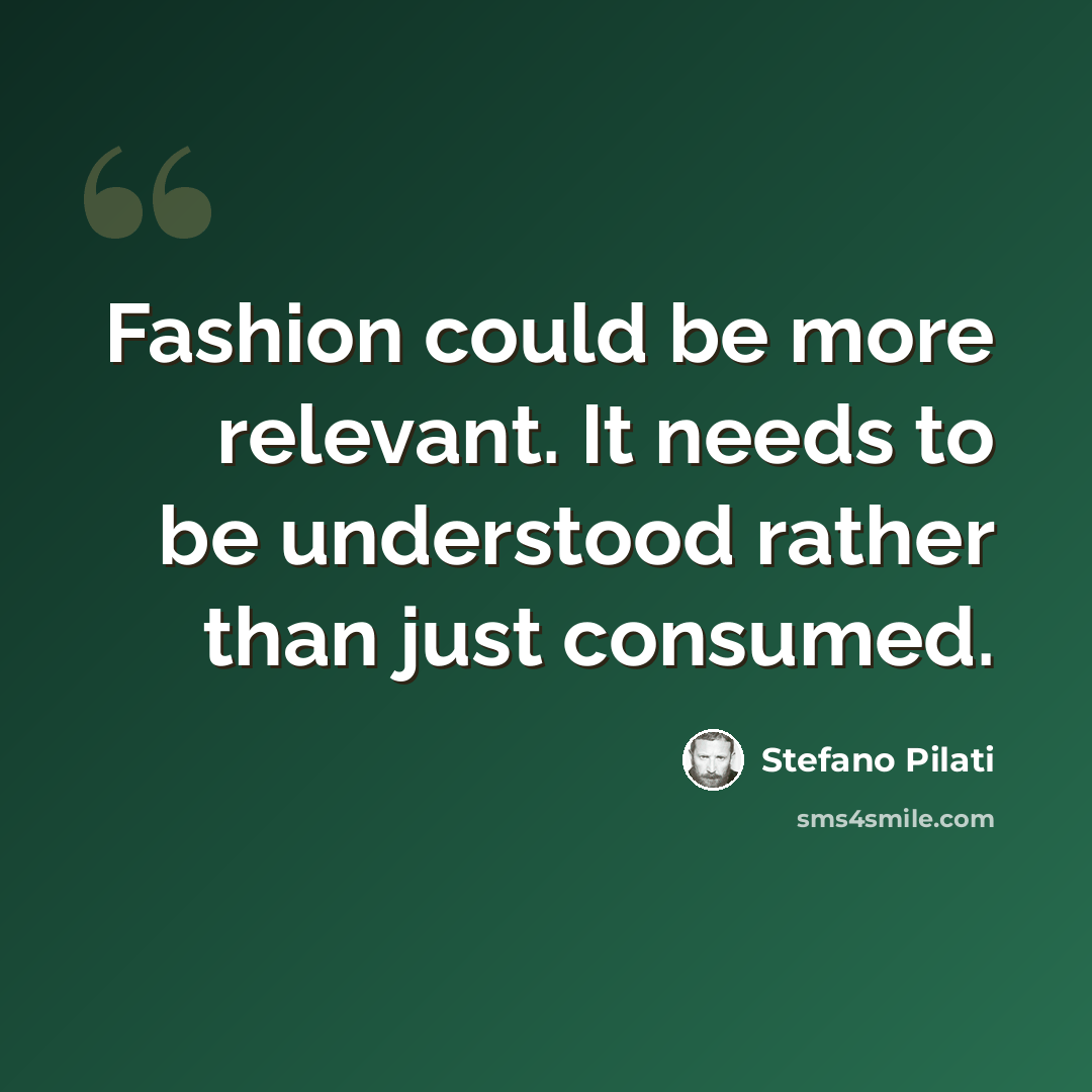 “Fashion could be more relevant. It needs to be understood rather than just consumed.” quote by Stefano Pilati