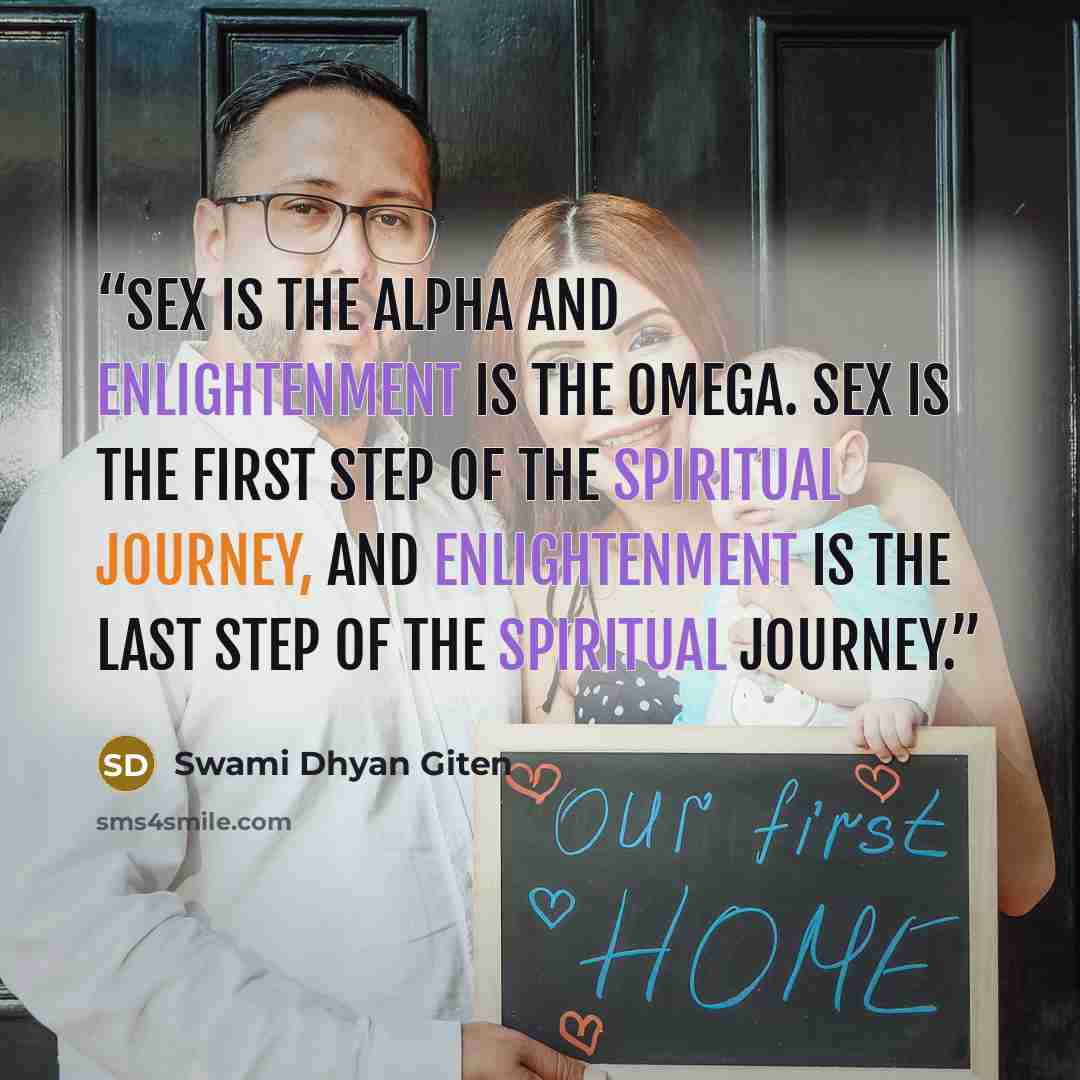 “Sex is the alpha and enlightenment is the omega. Sex is the first step of the spiritual journey, and enlightenment is the last step of the spiritual journey.” quote by Swami Dhyan Giten