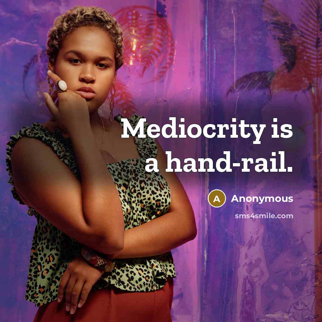 “Mediocrity is a hand-rail.” quote by Anonymous