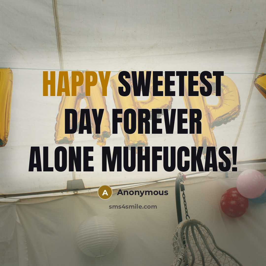 “Happy Sweetest Day FOREVER ALONE MUHFUCKAS!” quote by Anonymous
