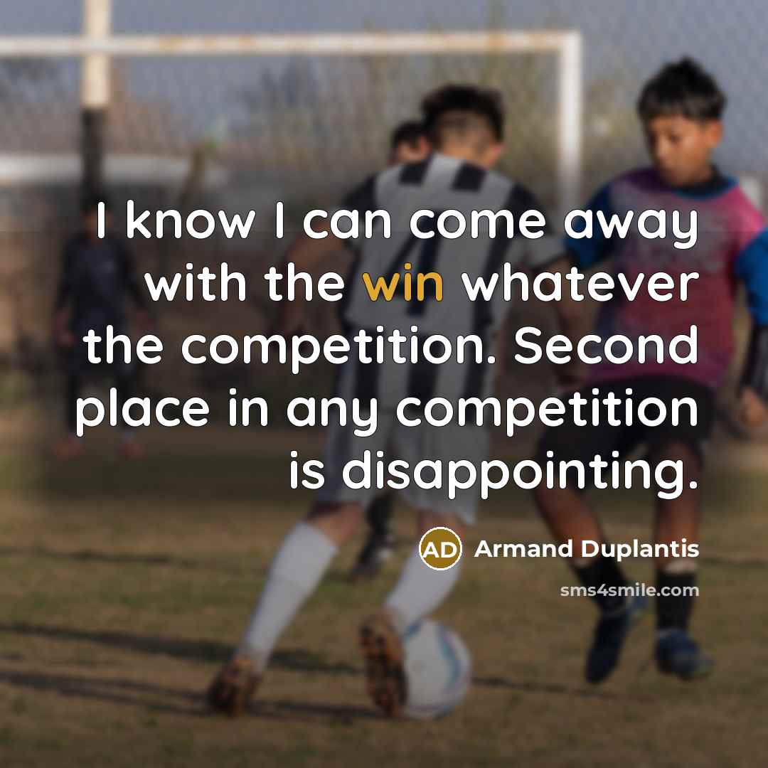 “I know I can come away with the win whatever the competition. Second place in any competition is disappointing.” quote by Armand Duplantis
