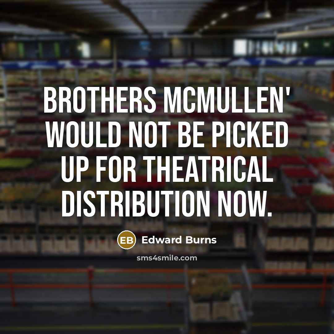 “Brothers McMullen' would not be picked up for theatrical distribution now.” quote by Edward Burns