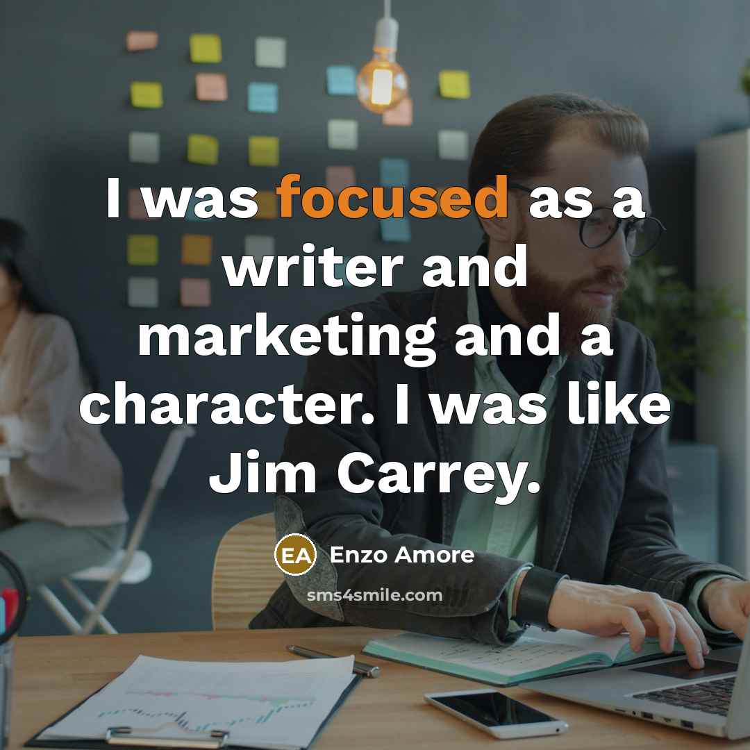 “I was focused as a writer and marketing and a character. I was like Jim Carrey.” quote by Enzo Amore