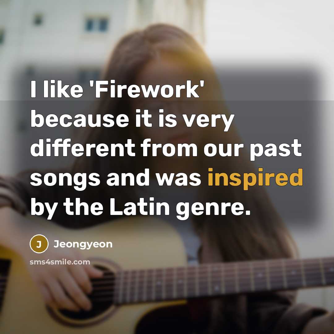 “I like 'Firework' because it is very different from our past songs and was inspired by the Latin genre.” quote by Jeongyeon