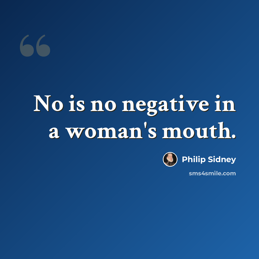 “No is no negative in a woman's mouth.” quote by Philip Sidney