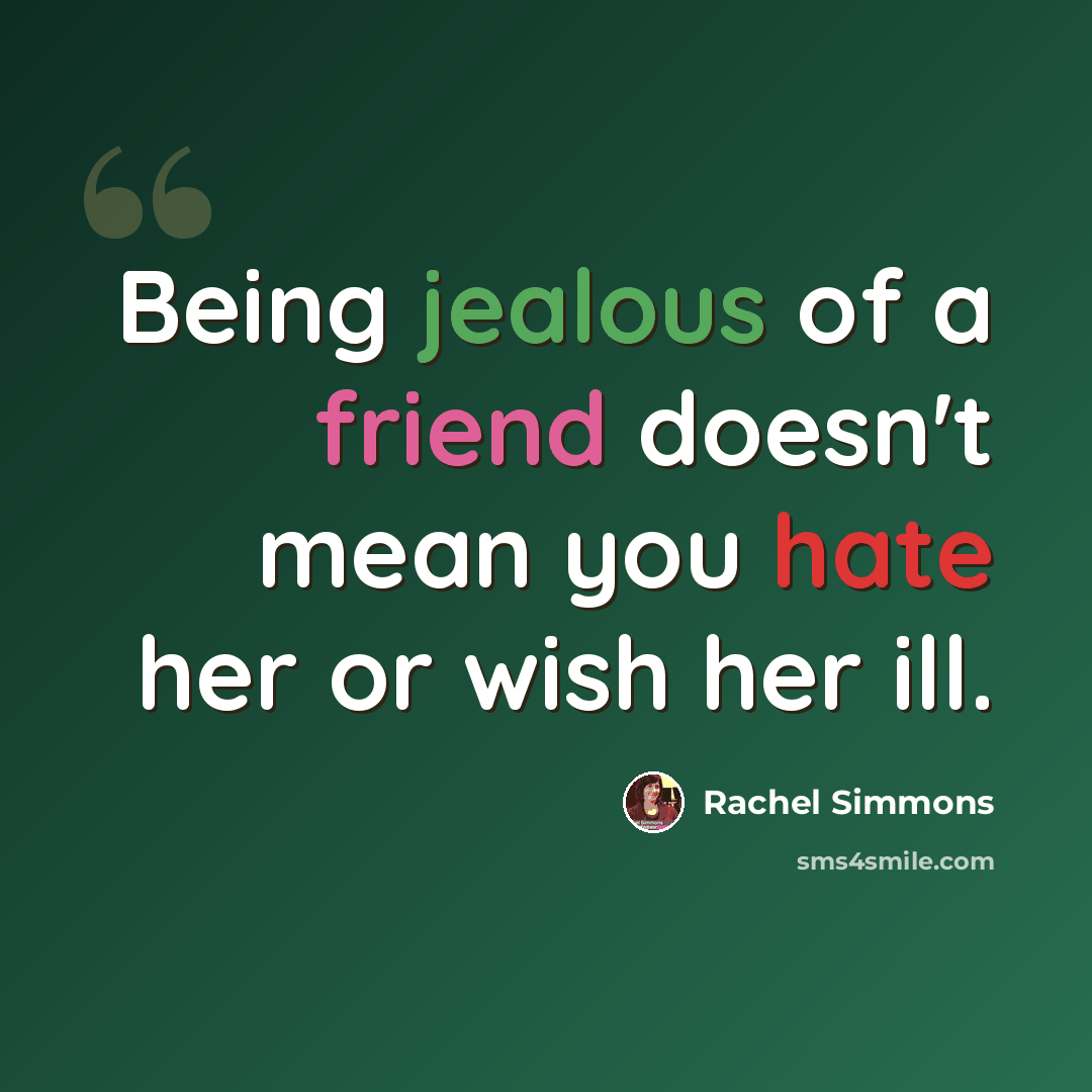 “Being jealous of a friend doesn't mean you hate her or wish her ill.” quote by Rachel Simmons