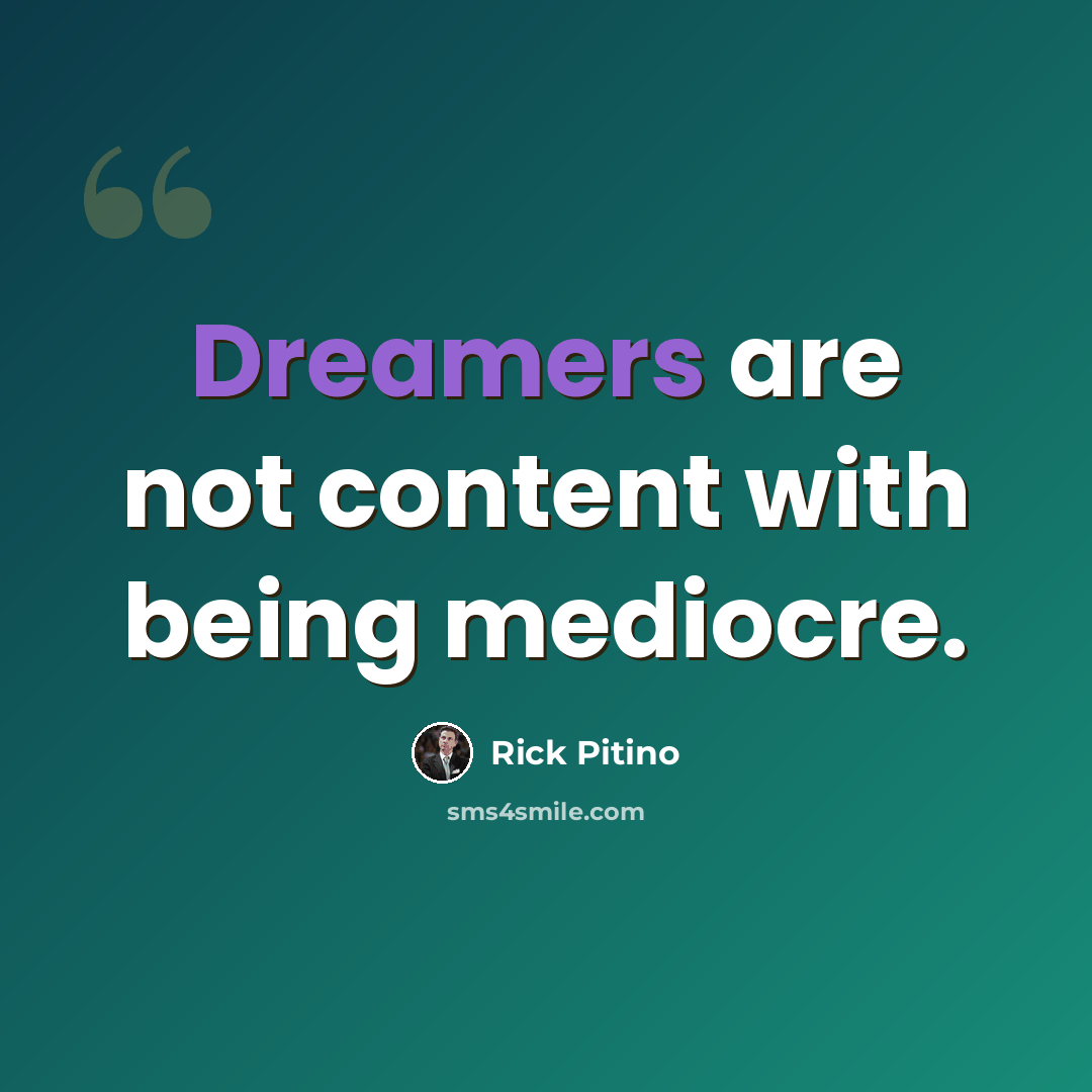 “Dreamers are not content with being mediocre.” quote by Rick Pitino
