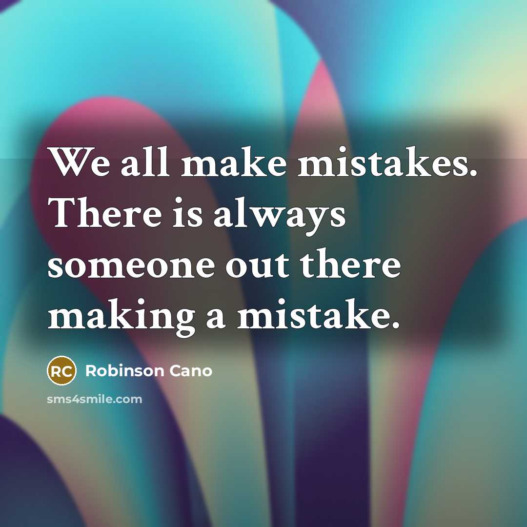 “We all make mistakes. There is always someone out there making a mistake.” quote by Robinson Cano