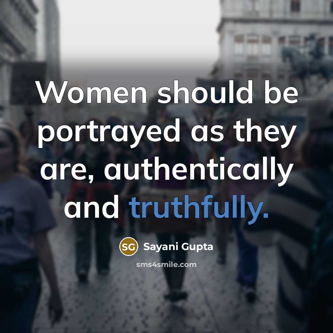 “Women should be portrayed as they are, authentically and truthfully.” quote by Sayani Gupta