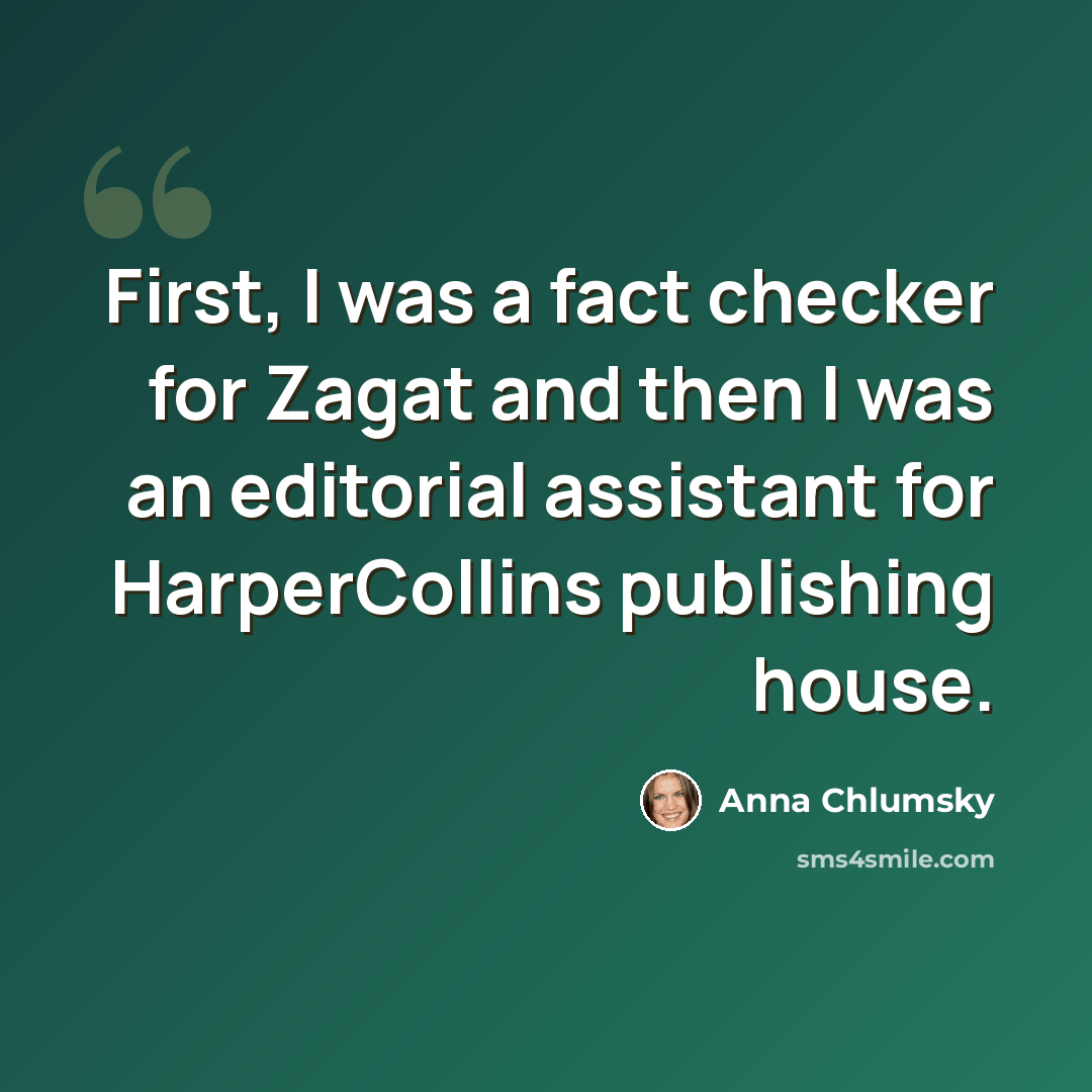 “First, I was a fact checker for Zagat and then I was an editorial assistant for HarperCollins publishing house.” quote by Anna Chlumsky