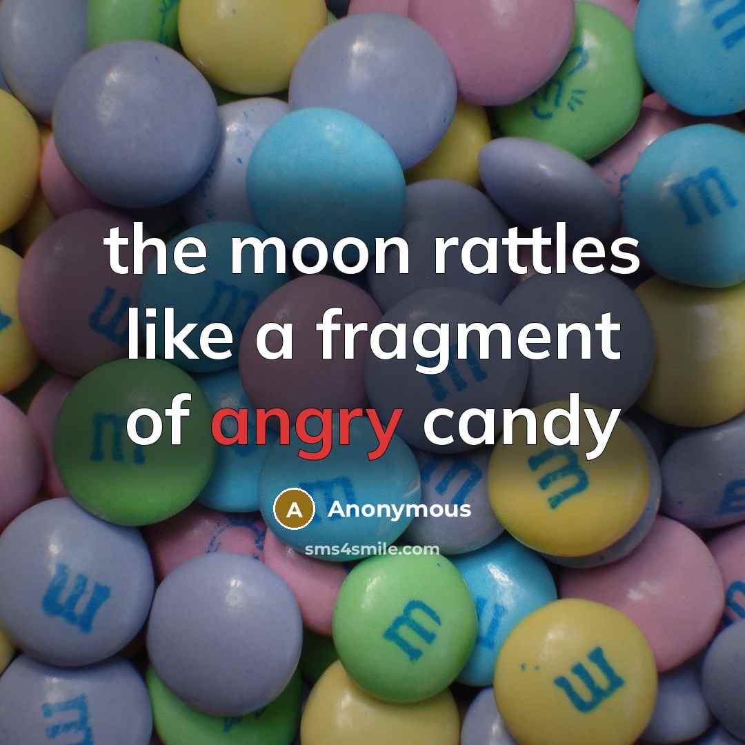 “the moon rattles like a fragment of angry candy” quote by Anonymous