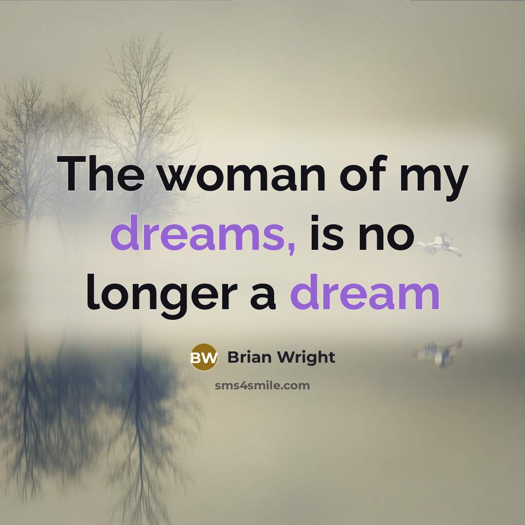 “The woman of my dreams, is no longer a dream” quote by Brian Wright