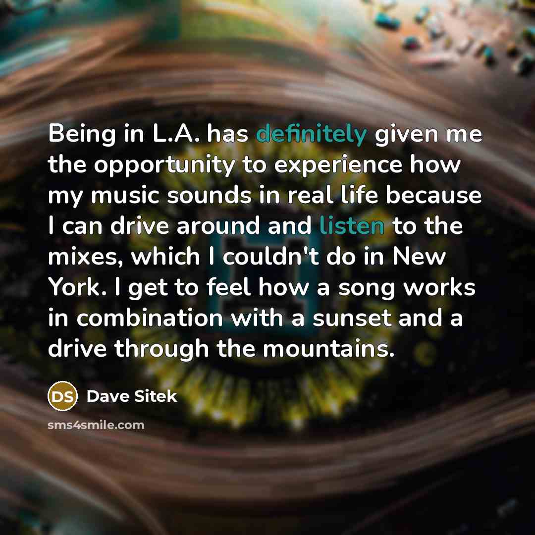 “Being in L.A. has definitely given me the opportunity to experience how my music sounds in real life because I can drive around and listen to the mixes, which I couldn't do in New York. I get to feel how a song works in combination with a sunset and a drive through the mountains.” quote by Dave Sitek