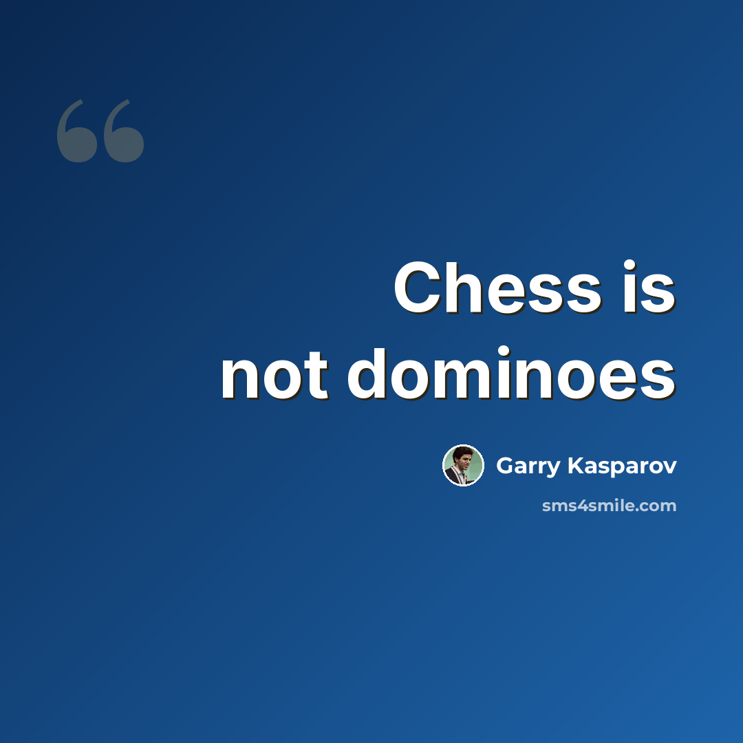 “Chess is not dominoes” quote by Garry Kasparov