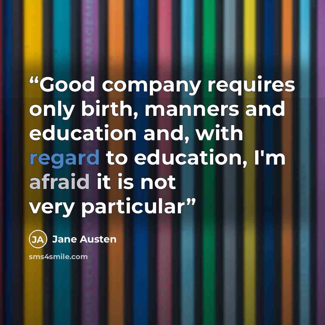 “Good company requires only birth, manners and education and, with regard to education, I'm afraid it is not very particular” quote by Jane Austen