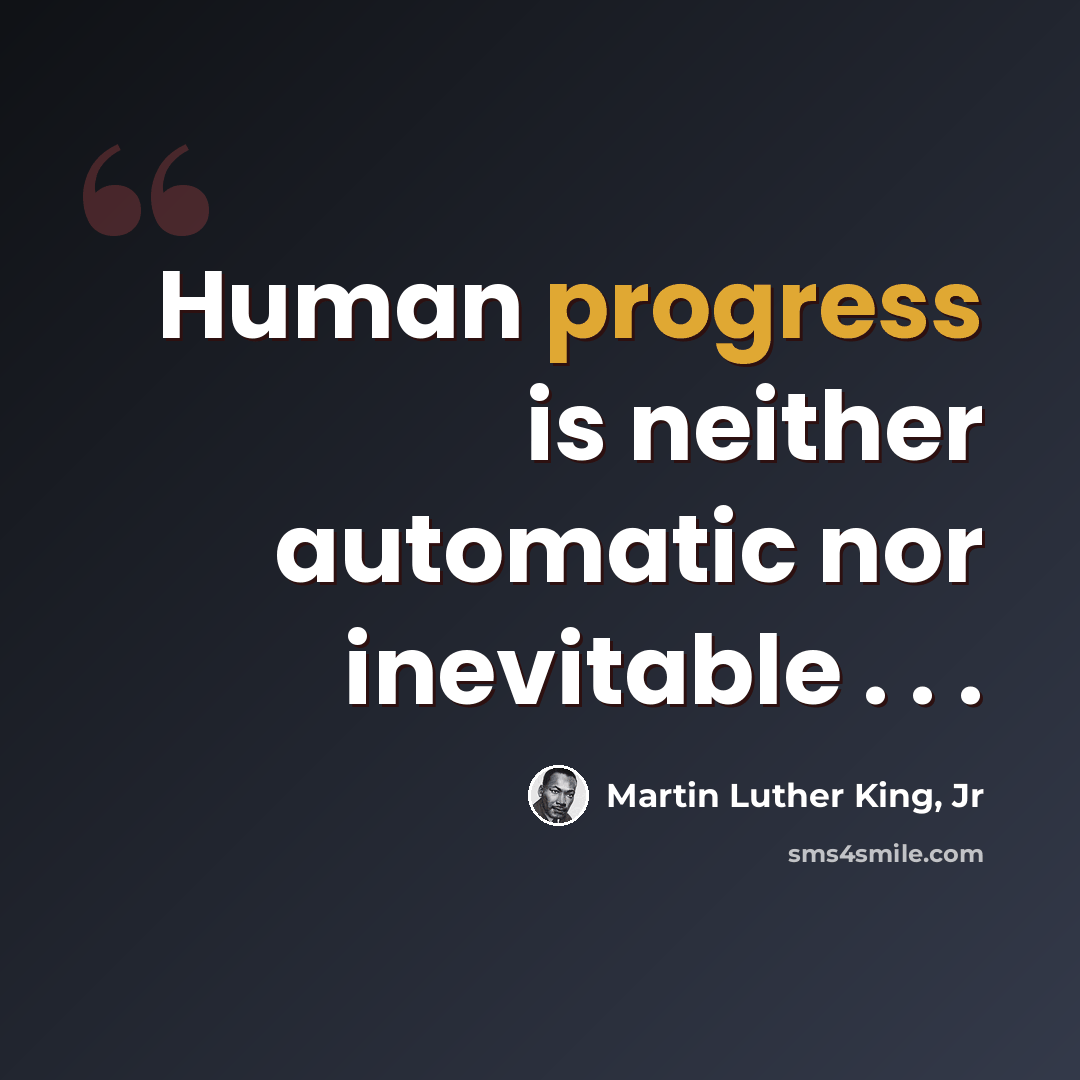 “Human progress is neither automatic nor inevitable . . .” quote by Martin Luther King, Jr