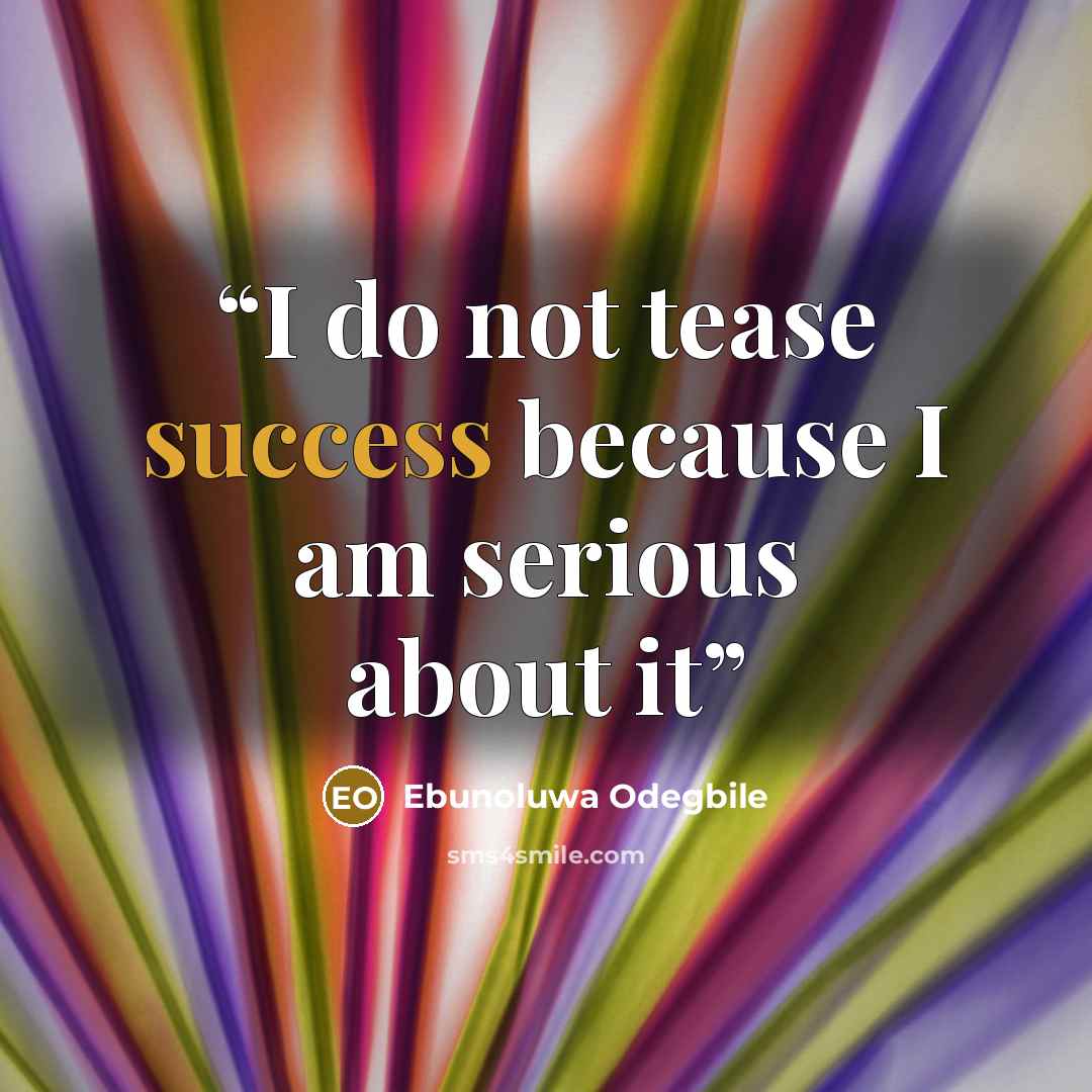“I do not tease success because I am serious about it” quote by Ebunoluwa Odegbile