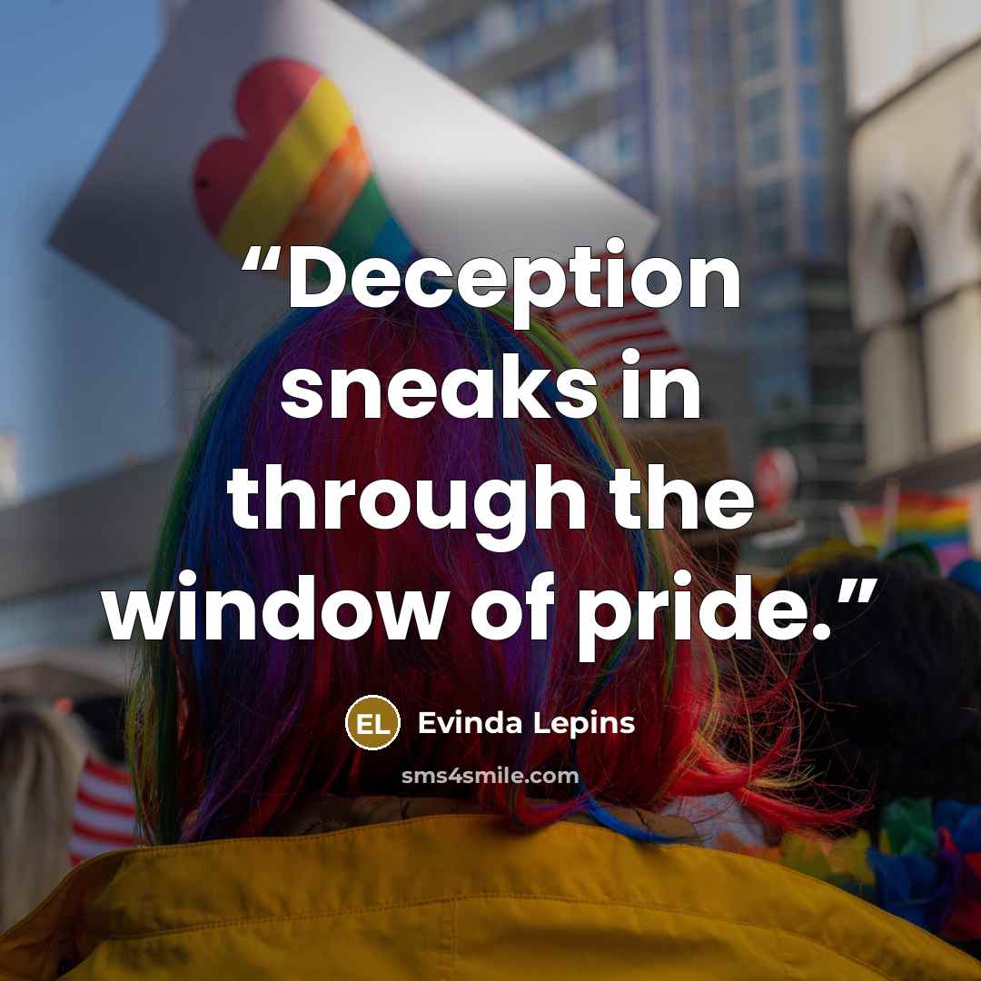 “Deception sneaks in through the window of pride.” quote by Evinda Lepins