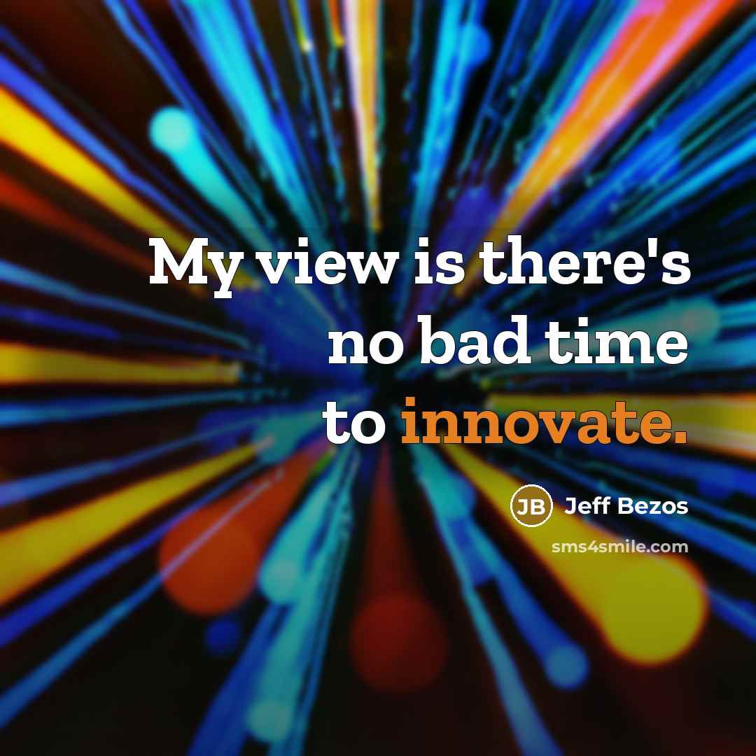 “My view is there's no bad time to innovate.” quote by Jeff Bezos