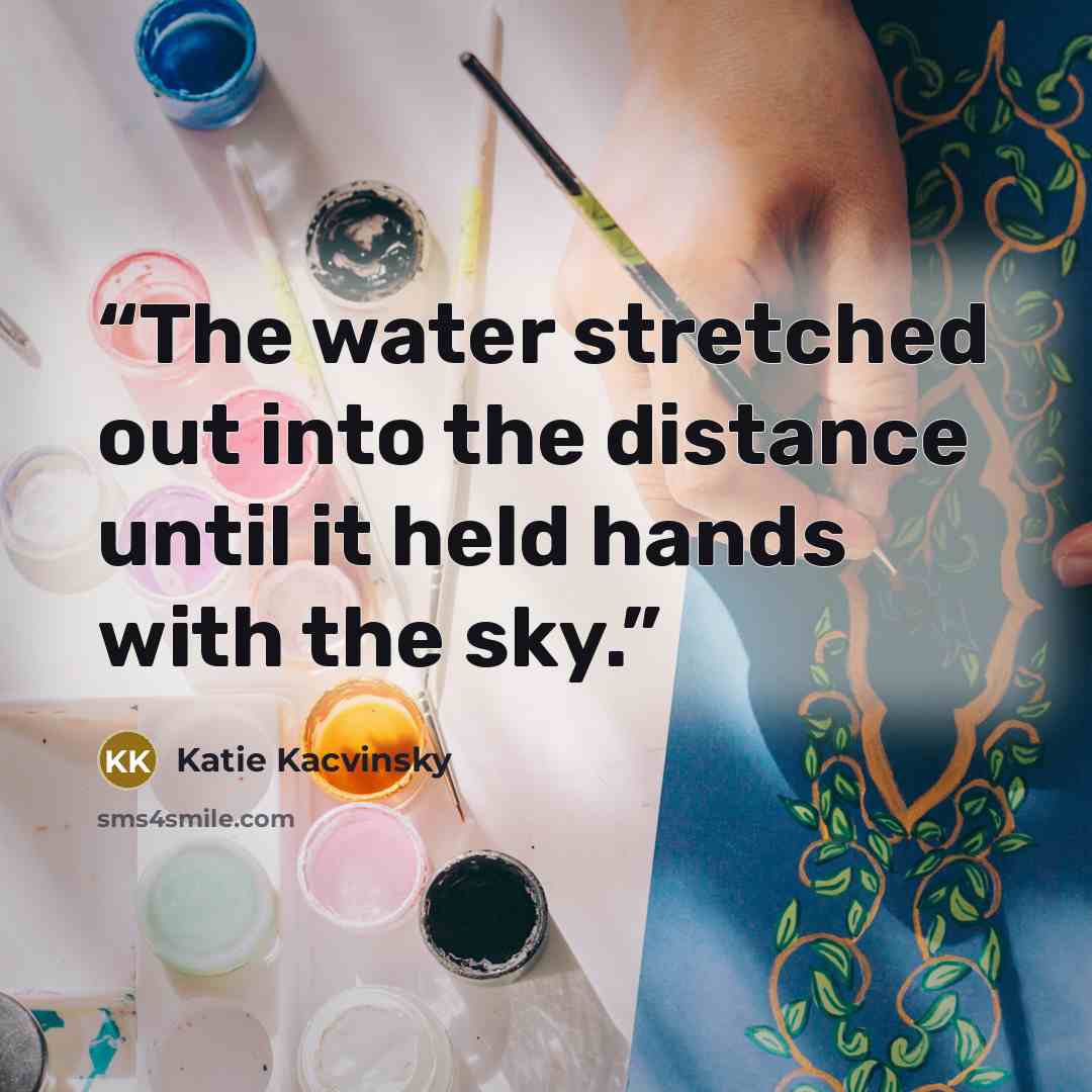 “The water stretched out into the distance until it held hands with the sky.” quote by Katie Kacvinsky