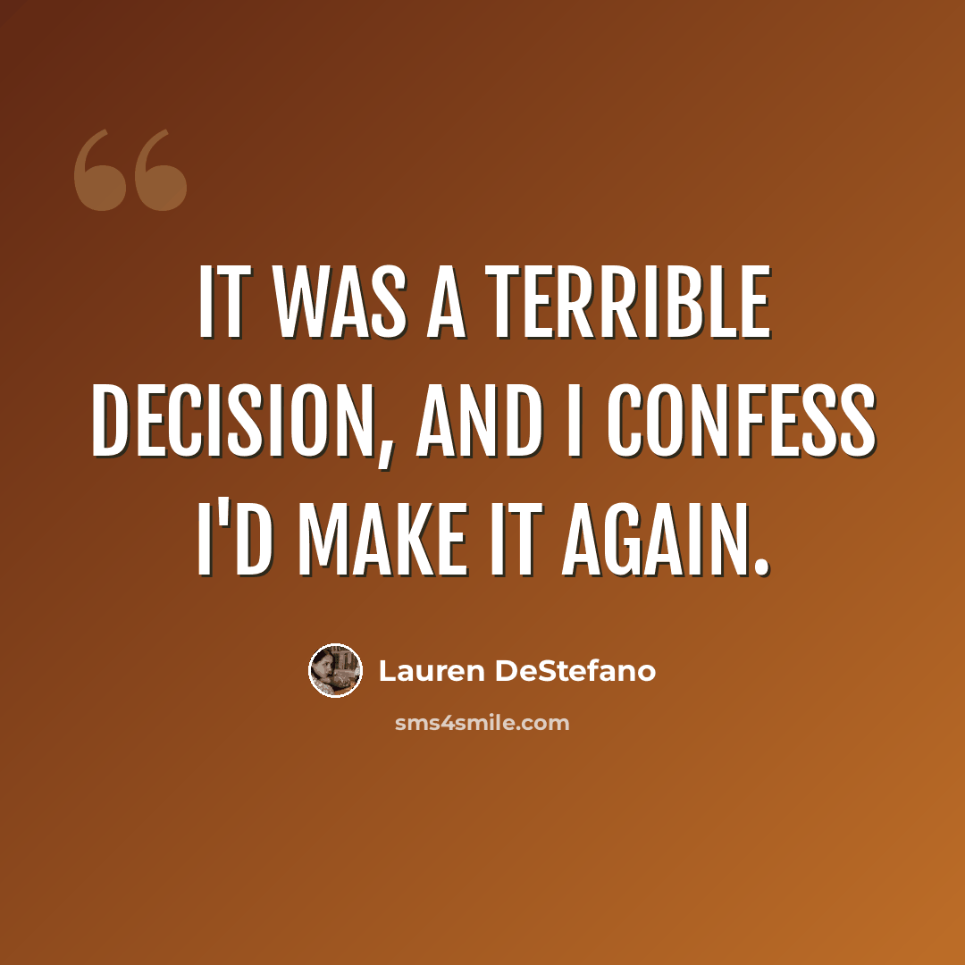 “It was a terrible decision, and I confess I'd make it again.” quote by Lauren DeStefano