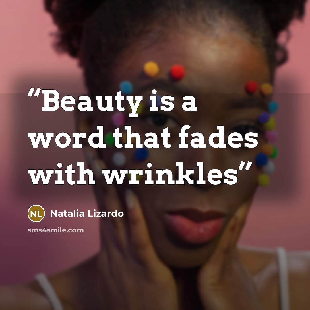 “Beauty is a word that fades with wrinkles” quote by Natalia Lizardo