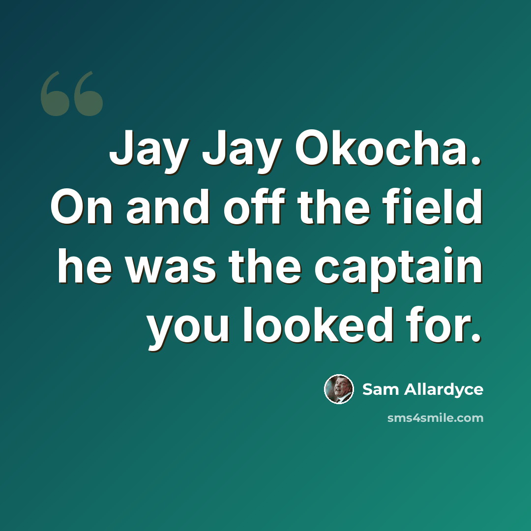 “Jay Jay Okocha. On and off the field he was the captain you looked for.” quote by Sam Allardyce