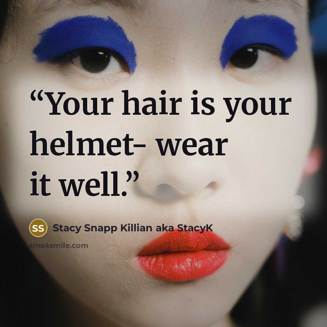 “Your hair is your helmet- wear it well.” quote by Stacy Snapp Killian aka StacyK