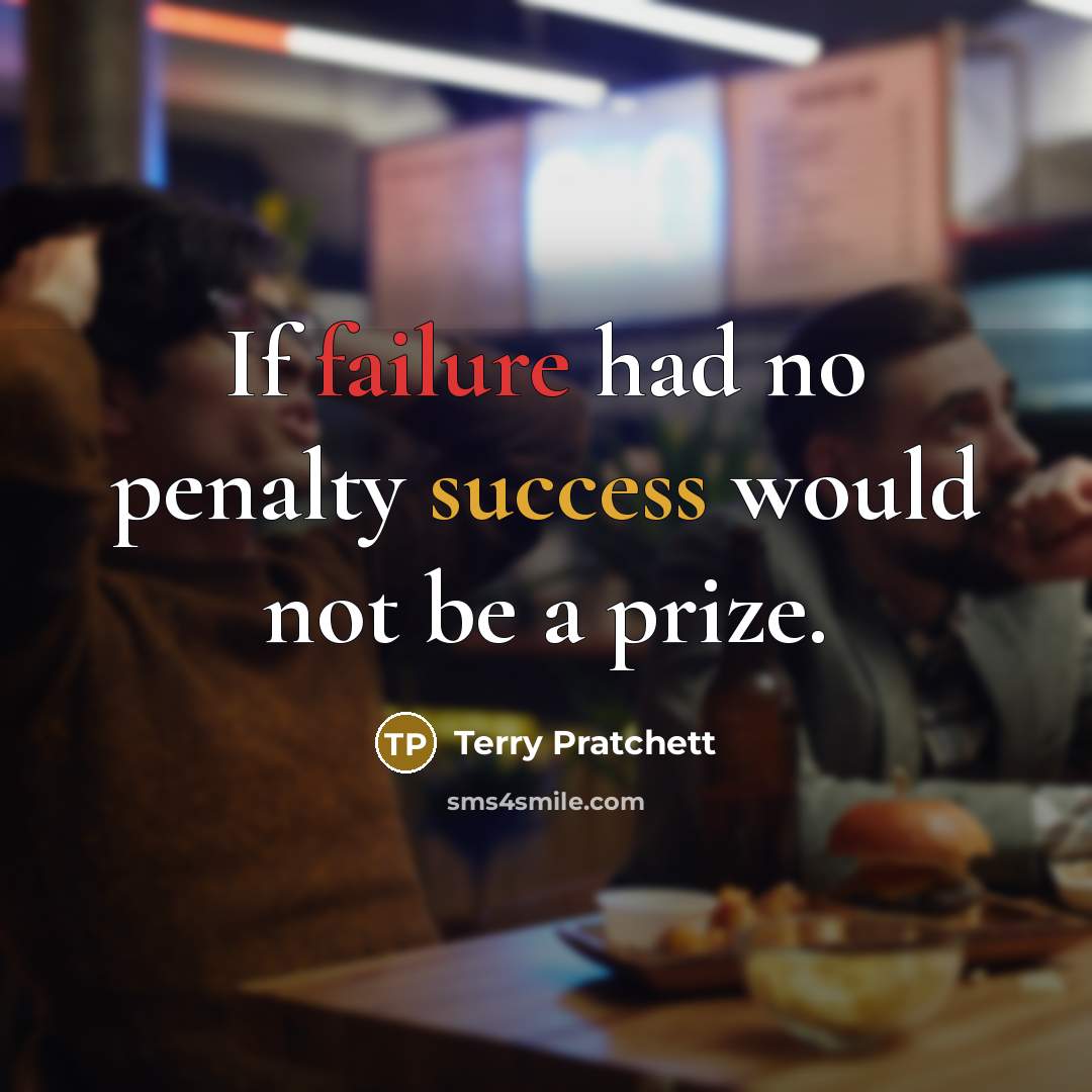 “If failure had no penalty success would not be a prize.” quote by Terry Pratchett