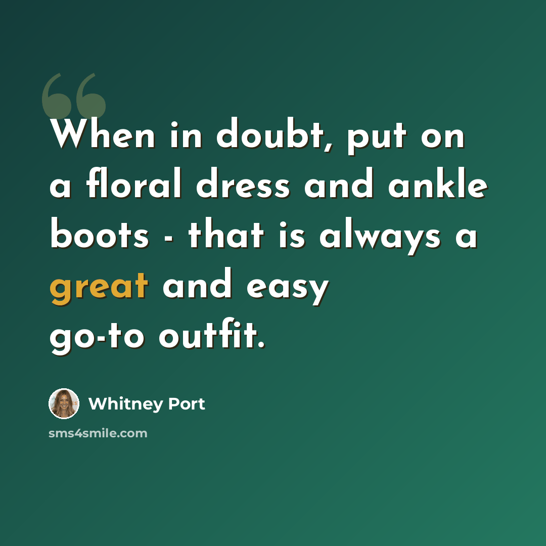 “When in doubt, put on a floral dress and ankle boots - that is always a great and easy go-to outfit.” quote by Whitney Port