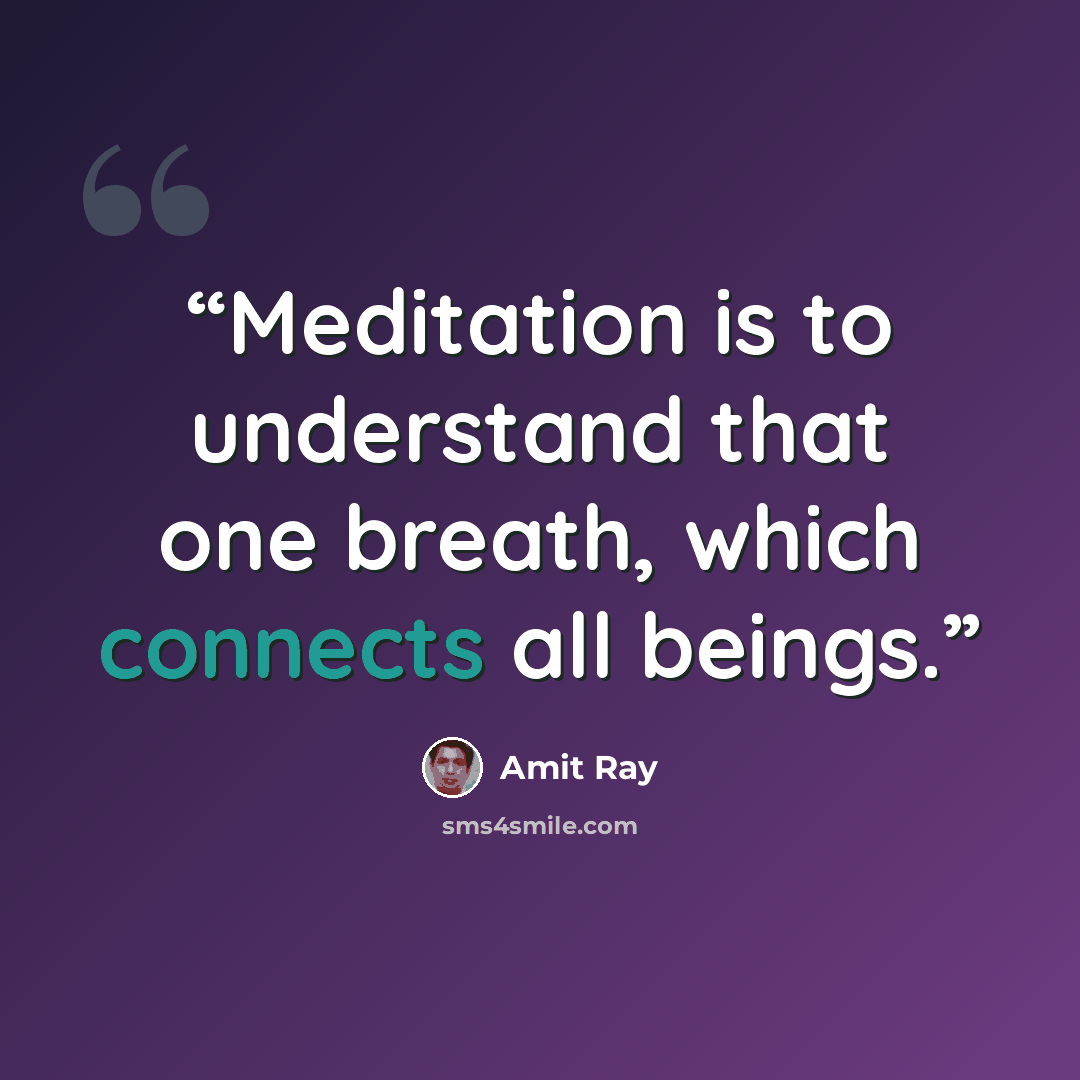 “Meditation is to understand that one breath, which connects all beings.” quote by Amit Ray