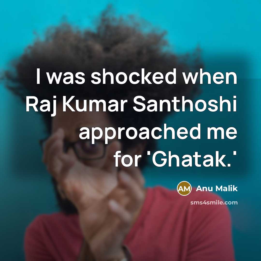 “I was shocked when Raj Kumar Santhoshi approached me for 'Ghatak.'” quote by Anu Malik