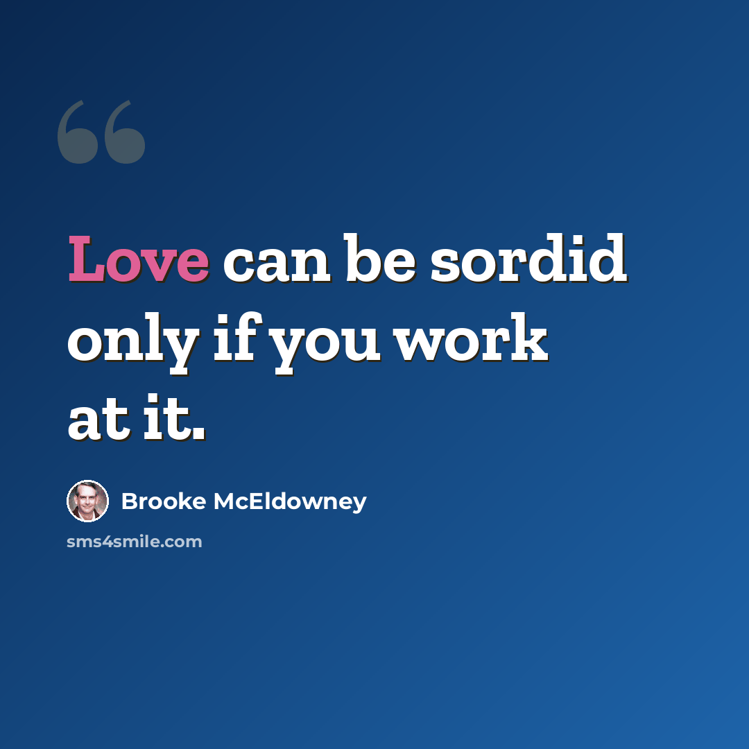 “Love can be sordid only if you work at it.” quote by Brooke McEldowney