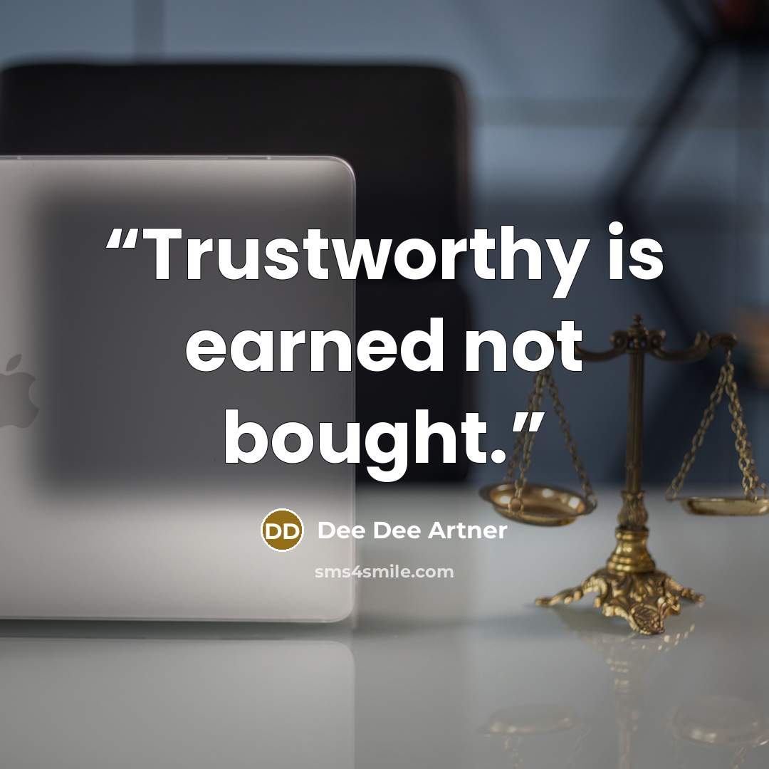 “Trustworthy is earned not bought.” quote by Dee Dee Artner