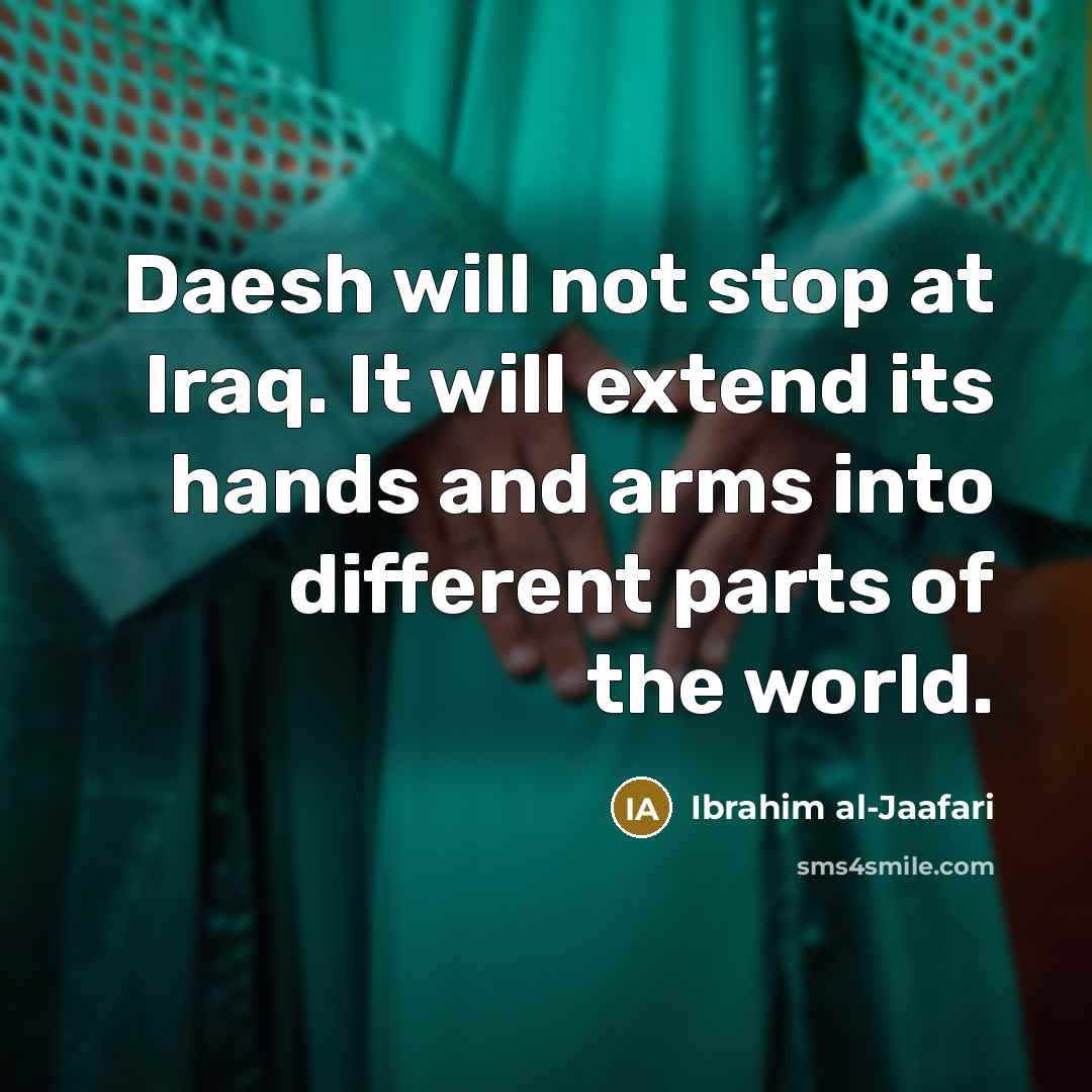 “Daesh will not stop at Iraq. It will extend its hands and arms into different parts of the world.” quote by Ibrahim al-Jaafari