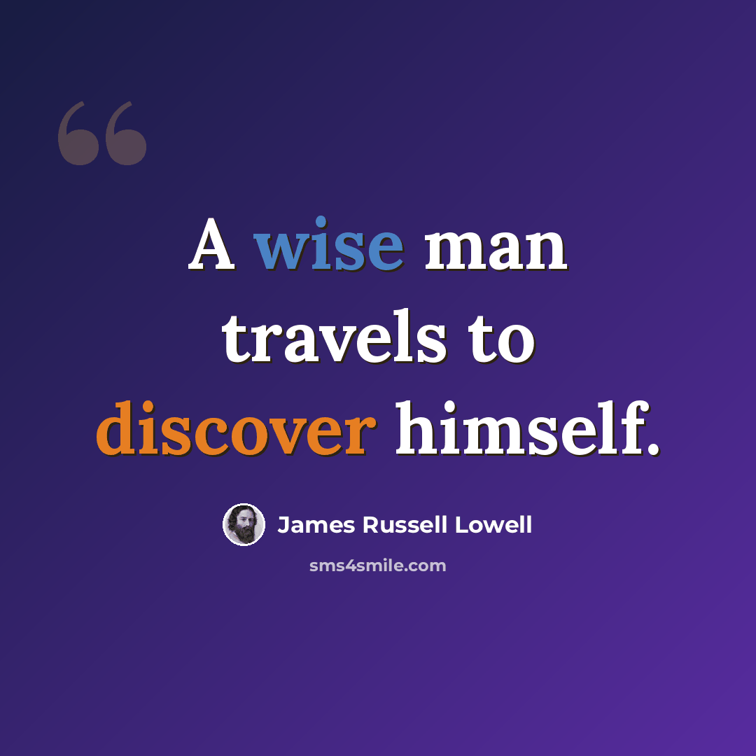 “A wise man travels to discover himself.” quote by James Russell Lowell